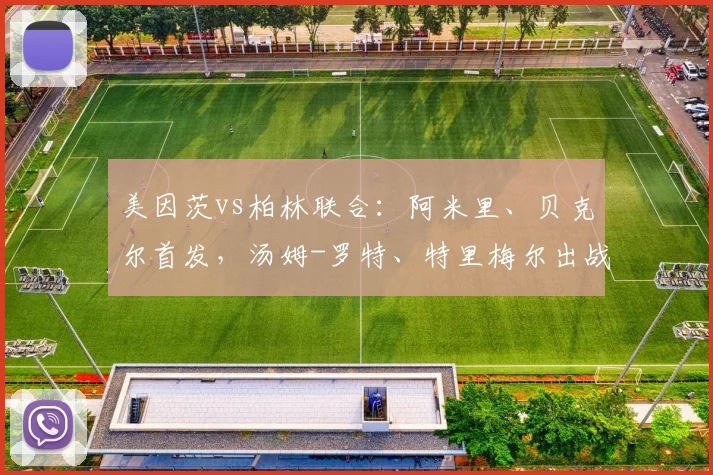 美因茨vs柏林联合：阿米里、贝克尔首发，汤姆-罗特、特里梅尔出战